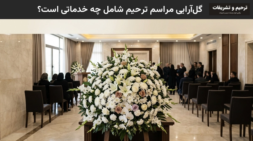 گل‌آرایی مراسم ترحیم شامل چه خدماتی است؟